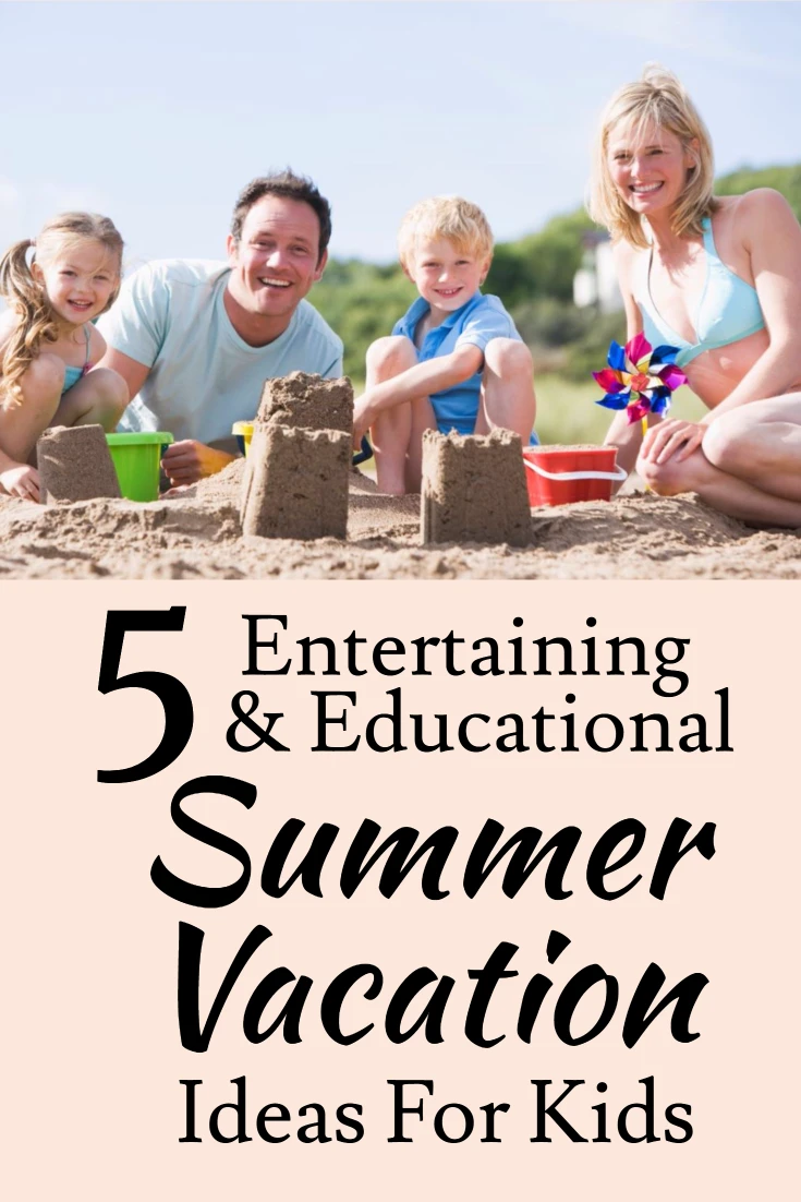 5 Entertaining And Educational Summer Vacation Ideas Perfect For Kids