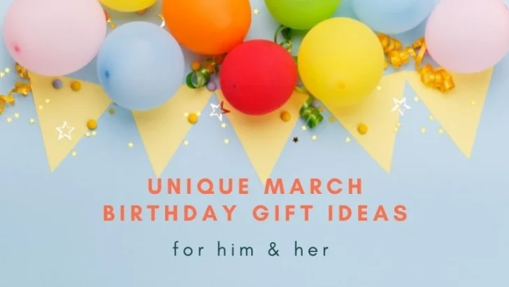 Unique March Birthday Gift Ideas for Him & Her!