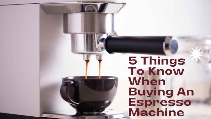 5 Things You Need To Know About Buying an Espresso Machine