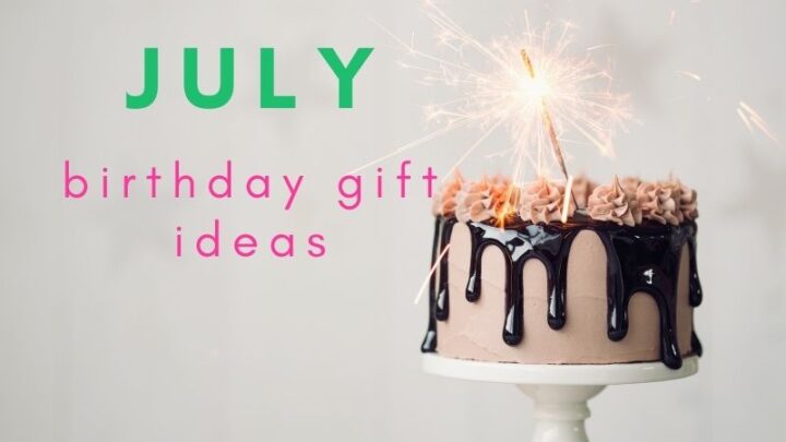 July Birthday Gift Guide for Her & Him: Summer Gift Ideas They Will Love